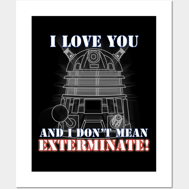 I Love you and I don't mean EXTERMINATE Wall Art by scoffin